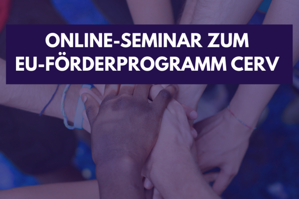 Foto vieler Hände, die in der Mitte des Bildes übereinanderliegen mit dem Titel "Online-Seminar zum EU-Förderprogramm CERV"