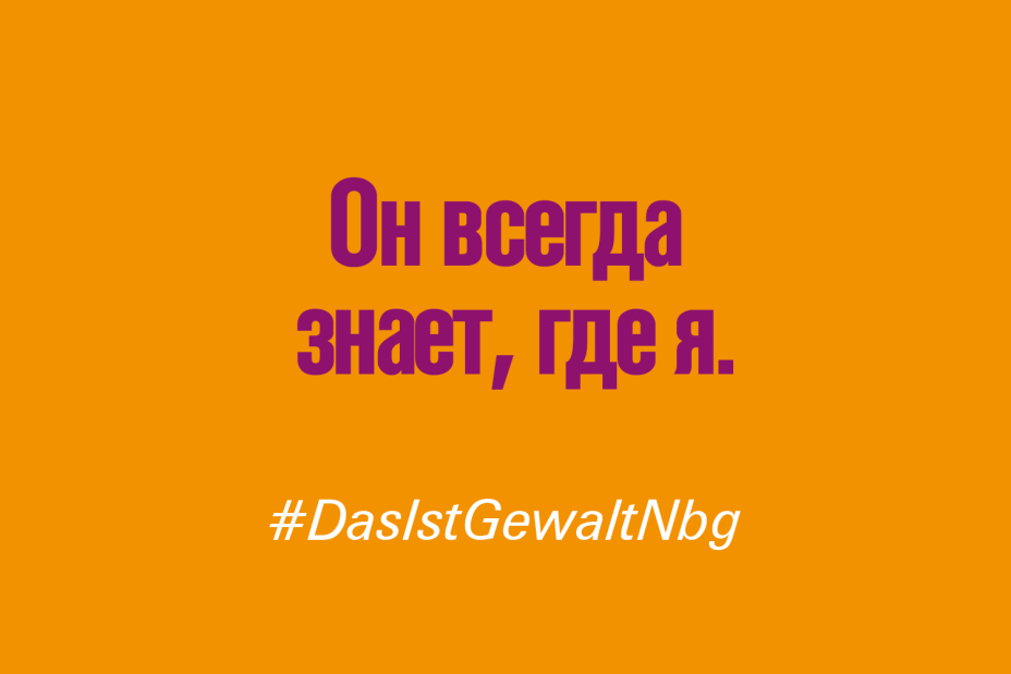 Bild © Stadt Nürnberg / Senatsverwaltung für Arbeit, Soziales, Gleichstellung, Integration, Vielfalt und Antidiskriminierung des Landes Berlin Claim "Er wei0 immer, wo ich bin." auf Russisch im Rahmen der Kampagne #DasIstGewaltNbg., Bild © Stadt Nürnberg / Senatsverwaltung für Arbeit, Soziales, Gleichstellung, Integration, Vielfalt und Antidiskriminierung des Landes Berlin
