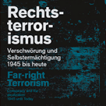 Rechtsterrorismus: Verschwörung und Selbstermächtigung – 1945 bis heute