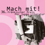 Eine Frau trägt eine Schreibmaschine unter dem Arm. Darüber der Text: Mach mit! 36. Fränkischer Preis für junge Literatur.