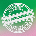 Weißer Stempel mit den Worten '100% MENSCHENWÜRDE', 'ZUSAMMEN GEGEN RASSISMUS' auf grün-rosa Farbverlauf
