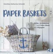 Dorothea Katharina Schmidt: Paper Baskets: Körbe, Accessoires und Deko-Ideen aus Altpapier