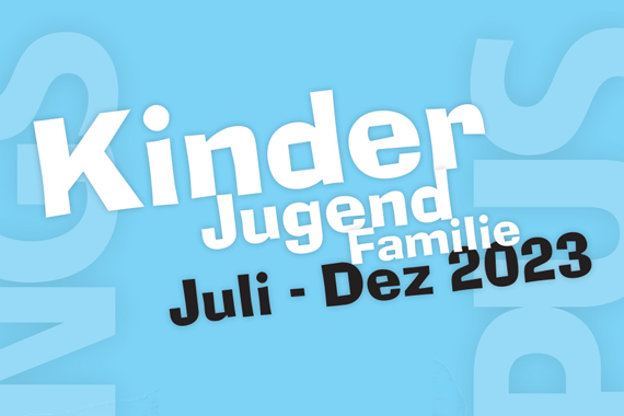 Kinder, Jugend, Familie Juli bis Dezember 2023